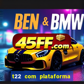 t22 com plataforma de jogos
